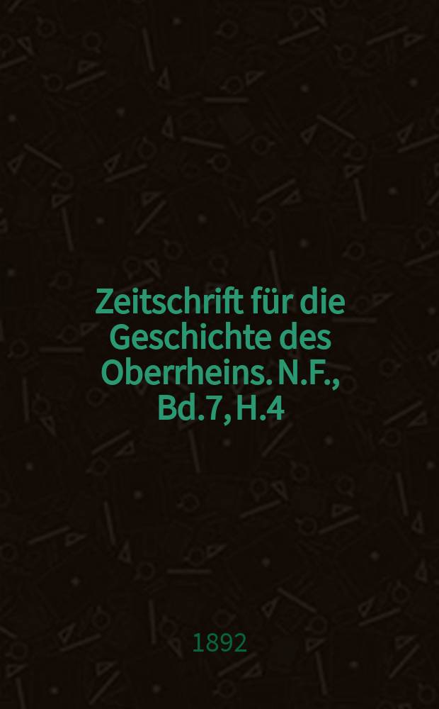 Zeitschrift für die Geschichte des Oberrheins. N.F., Bd.7, H.4