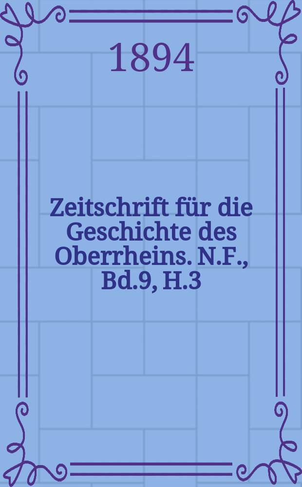 Zeitschrift für die Geschichte des Oberrheins. N.F., Bd.9, H.3