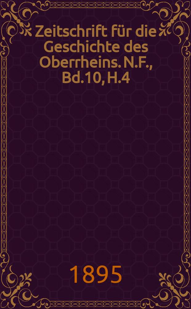 Zeitschrift für die Geschichte des Oberrheins. N.F., Bd.10, H.4