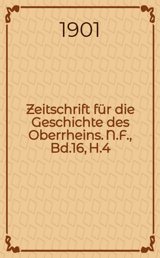 Zeitschrift für die Geschichte des Oberrheins. N.F., Bd.16, H.4
