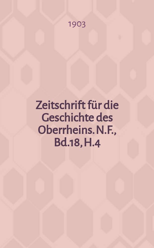 Zeitschrift für die Geschichte des Oberrheins. N.F., Bd.18, H.4