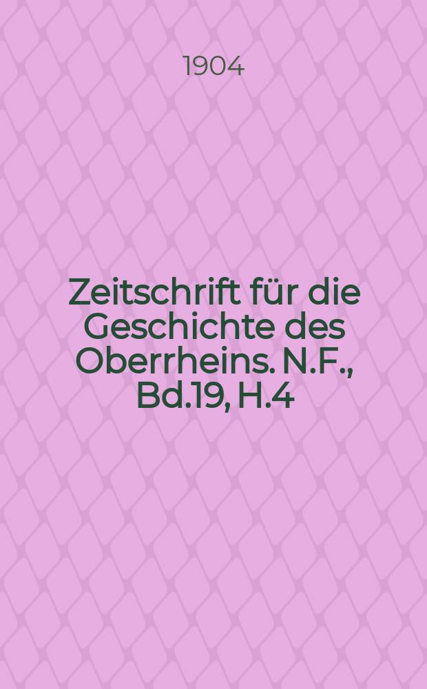 Zeitschrift für die Geschichte des Oberrheins. N.F., Bd.19, H.4