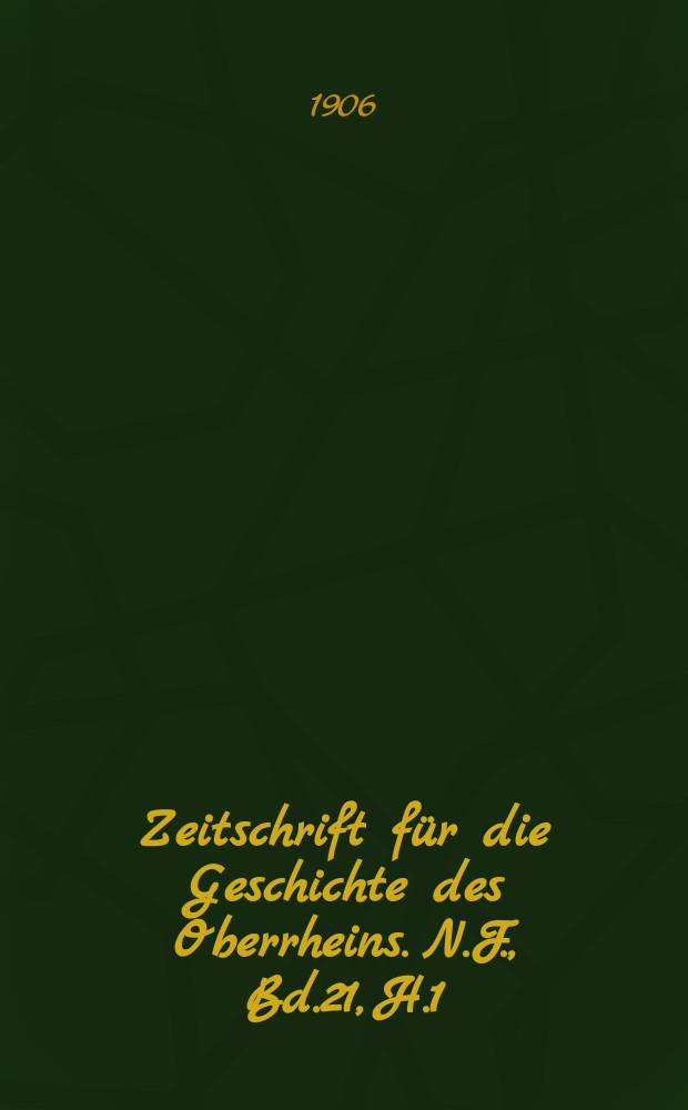 Zeitschrift für die Geschichte des Oberrheins. N.F., Bd.21, H.1