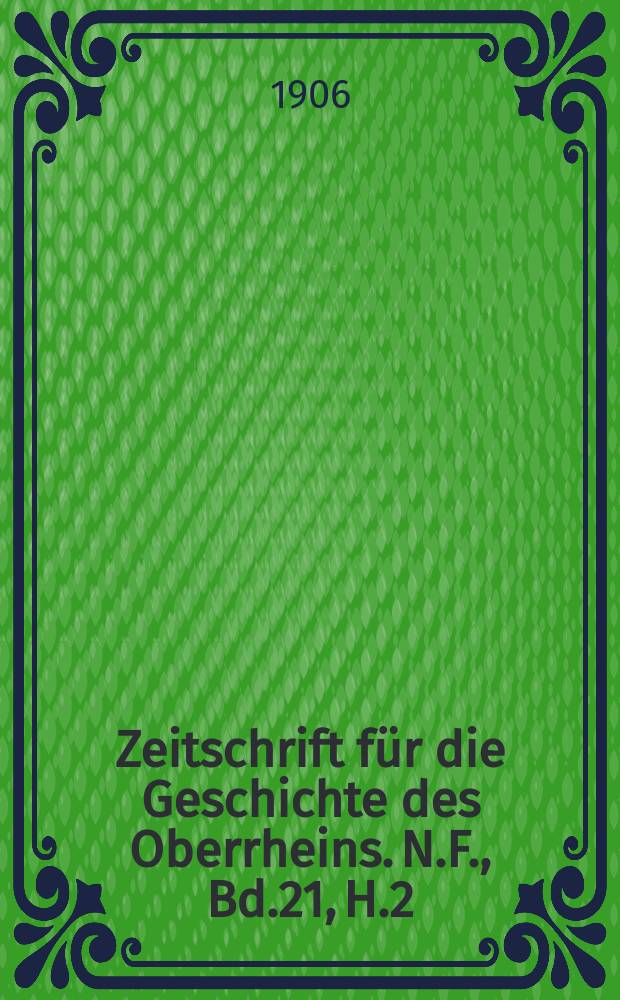 Zeitschrift für die Geschichte des Oberrheins. N.F., Bd.21, H.2