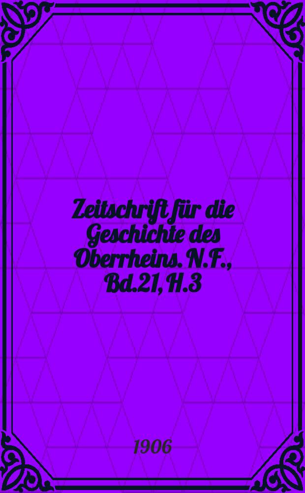 Zeitschrift f&uuml;r die Geschichte des Oberrheins. N.F., Bd.21, H.3