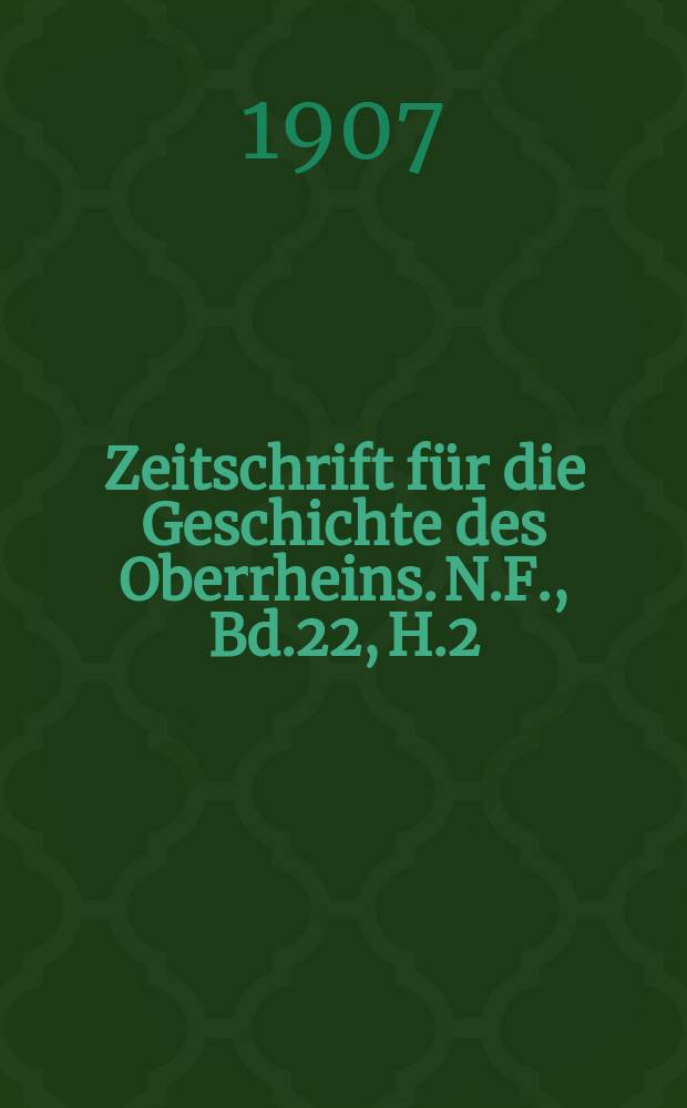 Zeitschrift für die Geschichte des Oberrheins. N.F., Bd.22, H.2