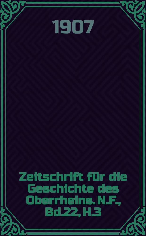 Zeitschrift f&uuml;r die Geschichte des Oberrheins. N.F., Bd.22, H.3