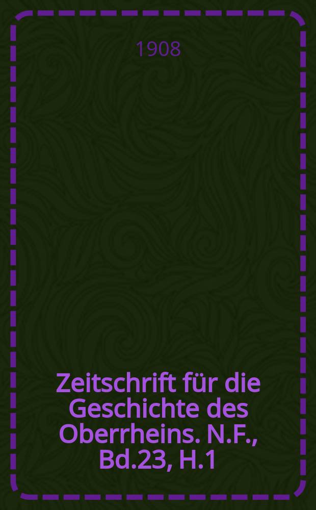 Zeitschrift für die Geschichte des Oberrheins. N.F., Bd.23, H.1