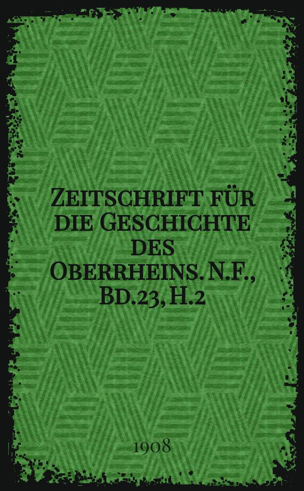 Zeitschrift für die Geschichte des Oberrheins. N.F., Bd.23, H.2
