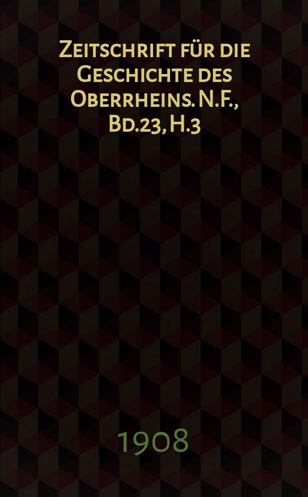 Zeitschrift für die Geschichte des Oberrheins. N.F., Bd.23, H.3