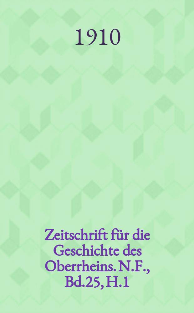 Zeitschrift für die Geschichte des Oberrheins. N.F., Bd.25, H.1