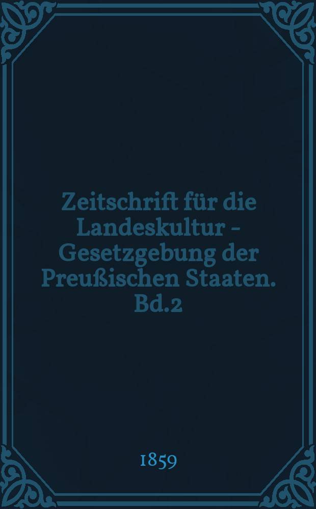 Zeitschrift für die Landeskultur - Gesetzgebung der Preußischen Staaten. Bd.2(12)