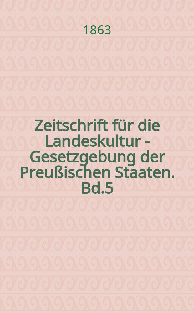 Zeitschrift für die Landeskultur - Gesetzgebung der Preußischen Staaten. Bd.5(15)
