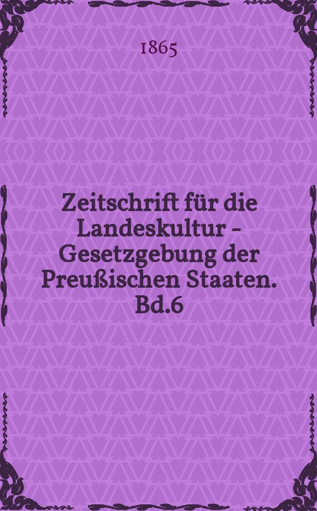Zeitschrift für die Landeskultur - Gesetzgebung der Preußischen Staaten. Bd.6(16)