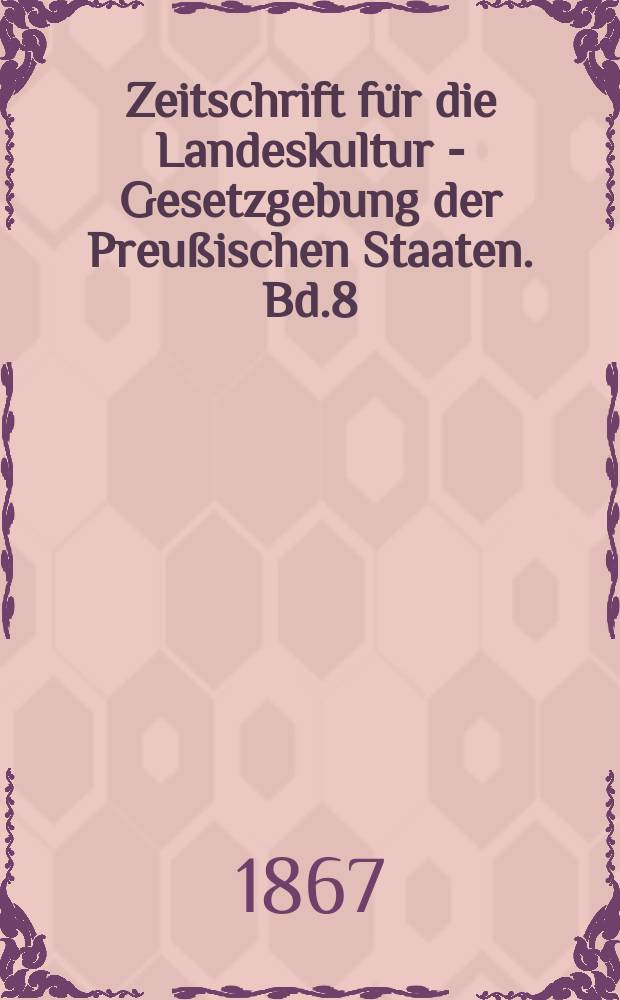 Zeitschrift für die Landeskultur - Gesetzgebung der Preußischen Staaten. Bd.8(18)