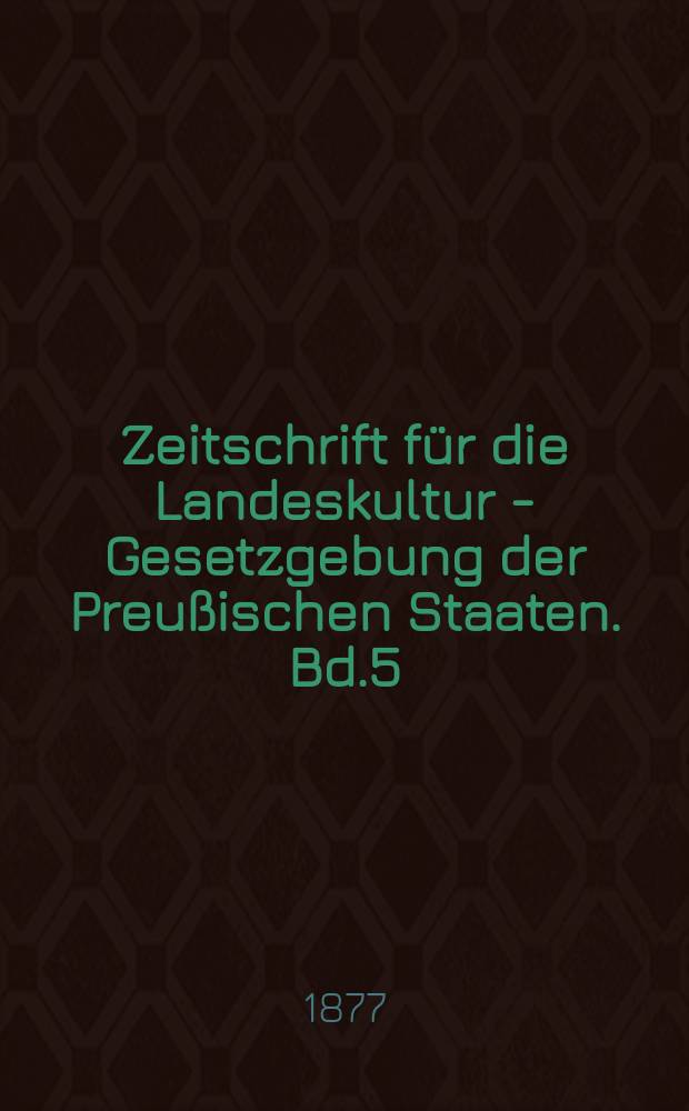 Zeitschrift für die Landeskultur - Gesetzgebung der Preußischen Staaten. Bd.5(25)