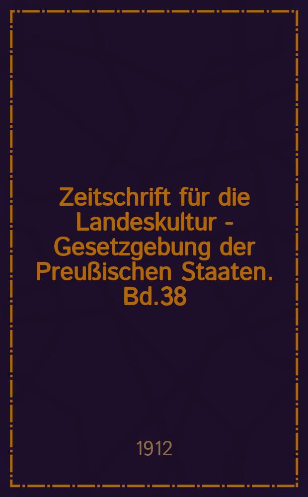 Zeitschrift für die Landeskultur - Gesetzgebung der Preußischen Staaten. Bd.38