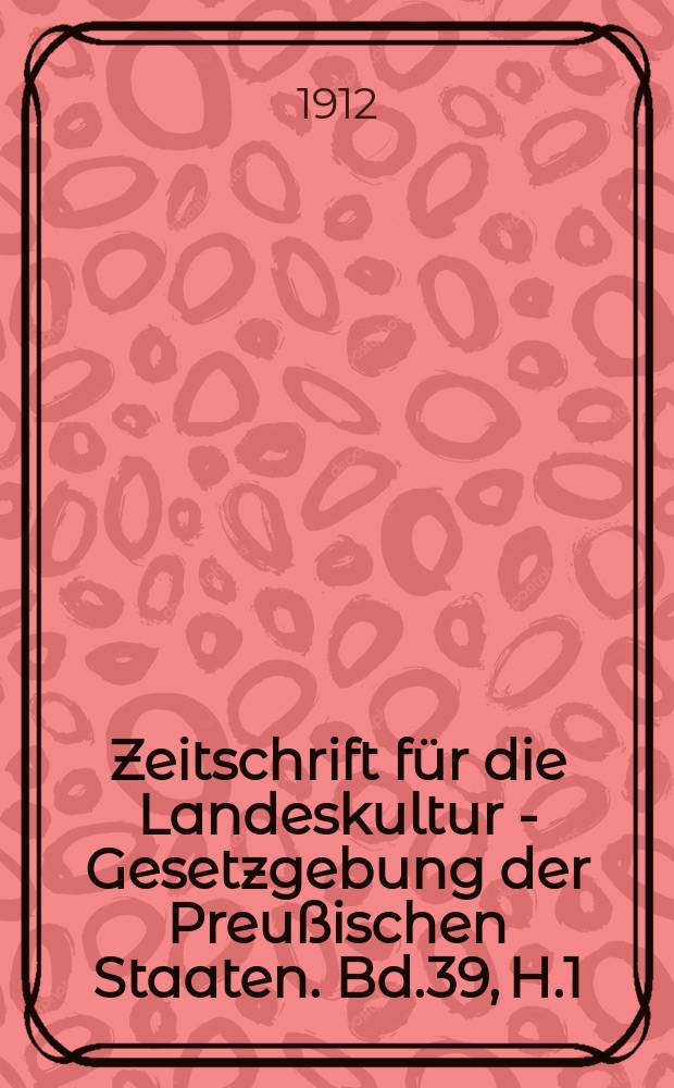 Zeitschrift für die Landeskultur - Gesetzgebung der Preußischen Staaten. Bd.39, H.1