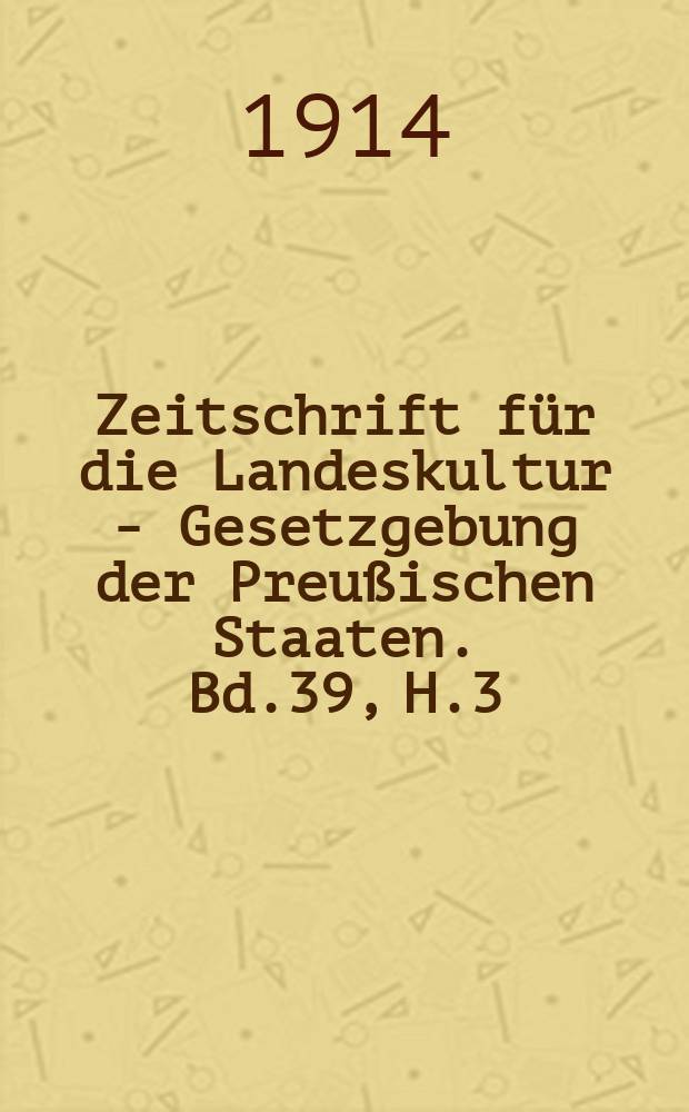 Zeitschrift f&uuml;r die Landeskultur - Gesetzgebung der Preu&szlig;ischen Staaten. Bd.39, H.3