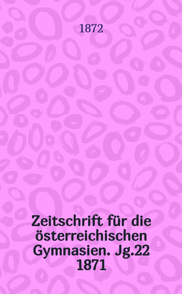 Zeitschrift für die österreichischen Gymnasien. Jg.22 1871/1872, H.12 : Statistische Übersicht über die österreichischen Gymnasien und Realschulen am Schlusse des Schuljahres 1870/71