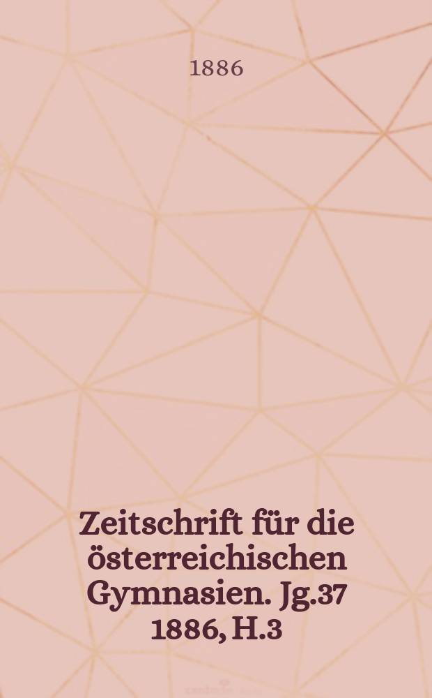 Zeitschrift für die österreichischen Gymnasien. Jg.37 1886, H.3