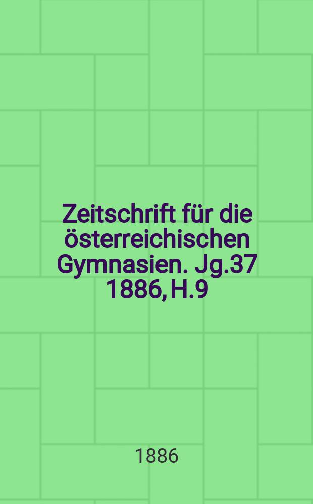 Zeitschrift für die österreichischen Gymnasien. Jg.37 1886, H.9