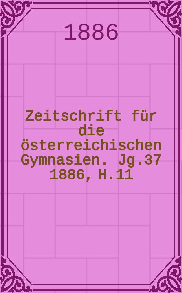 Zeitschrift für die österreichischen Gymnasien. Jg.37 1886, H.11