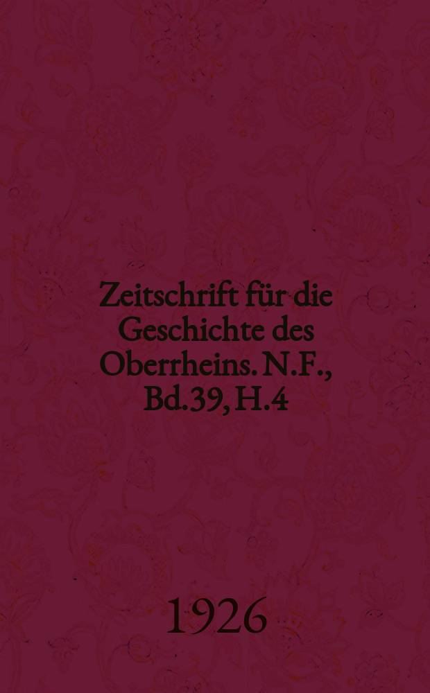 Zeitschrift für die Geschichte des Oberrheins. N.F., Bd.39, H.4