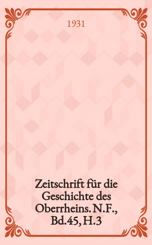 Zeitschrift für die Geschichte des Oberrheins. N.F., Bd.45, H.3
