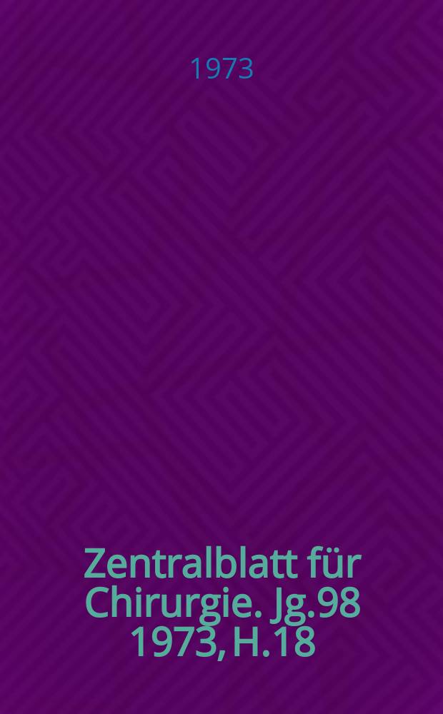 Zentralblatt für Chirurgie. Jg.98 1973, H.18