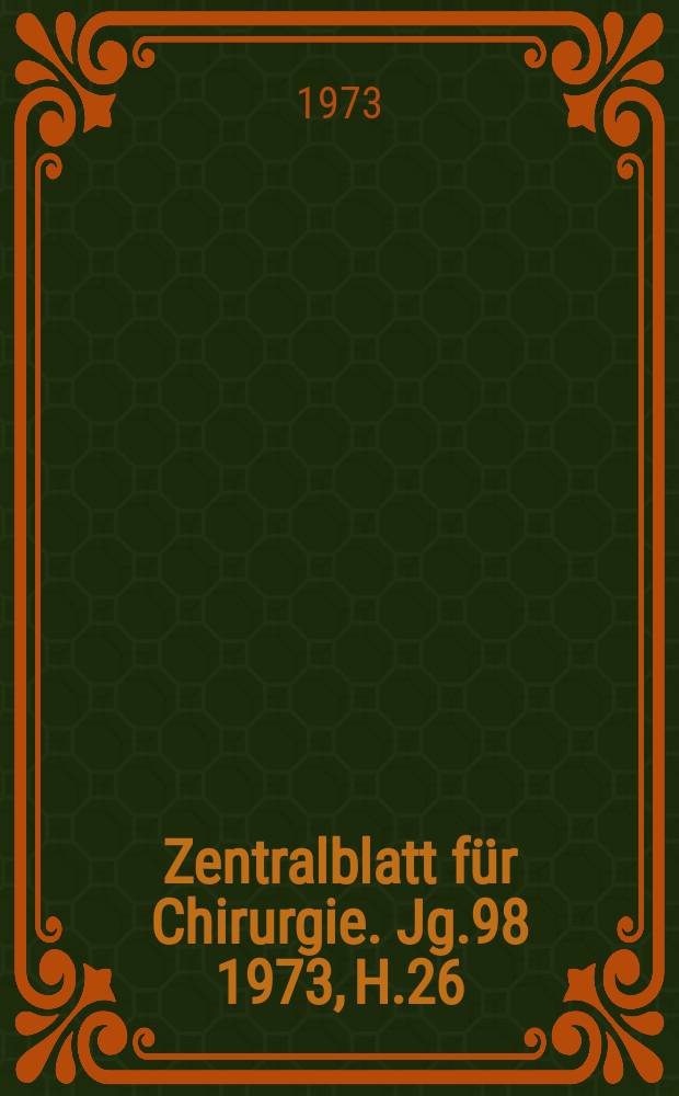Zentralblatt für Chirurgie. Jg.98 1973, H.26