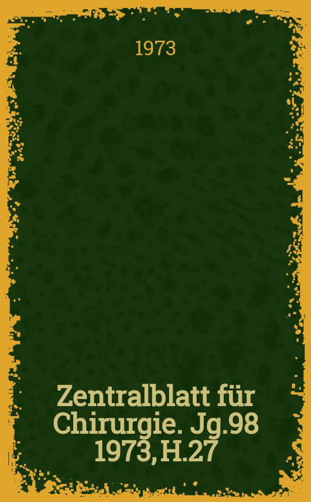 Zentralblatt für Chirurgie. Jg.98 1973, H.27