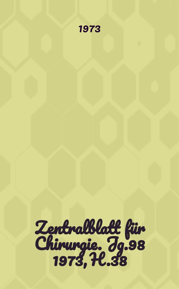 Zentralblatt für Chirurgie. Jg.98 1973, H.38