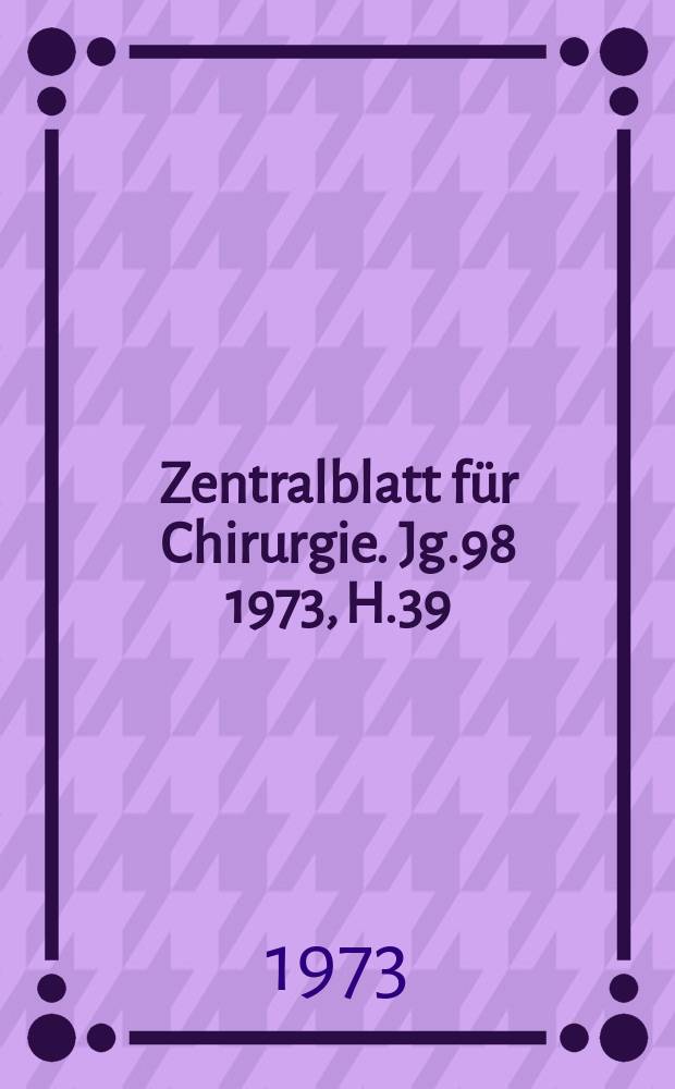 Zentralblatt für Chirurgie. Jg.98 1973, H.39