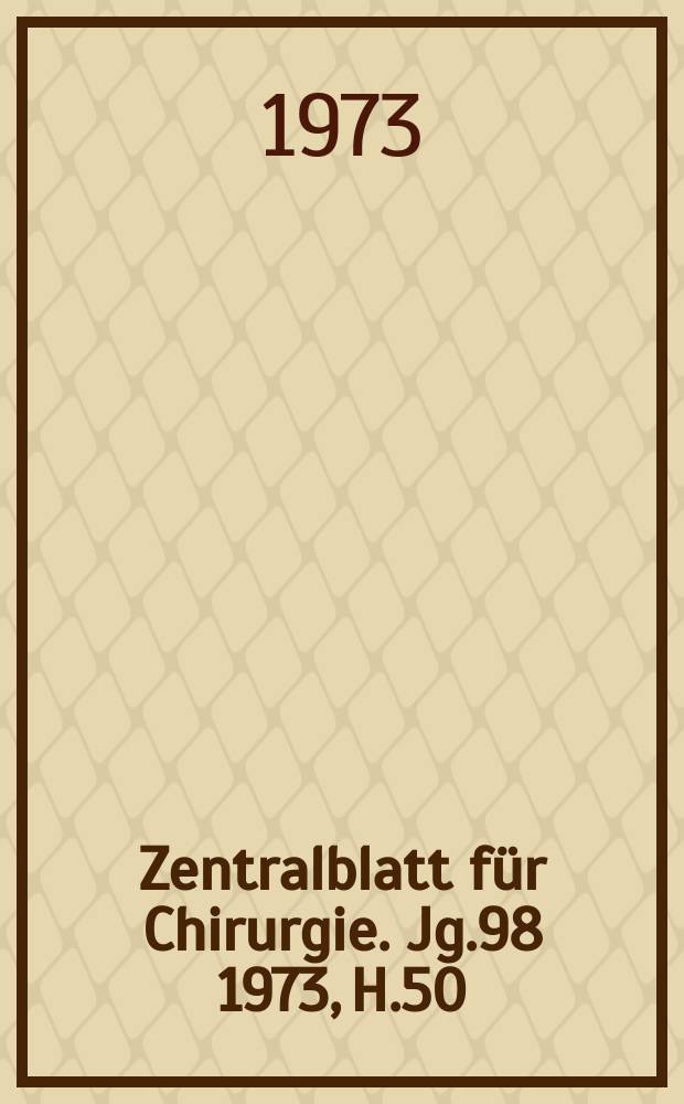 Zentralblatt für Chirurgie. Jg.98 1973, H.50