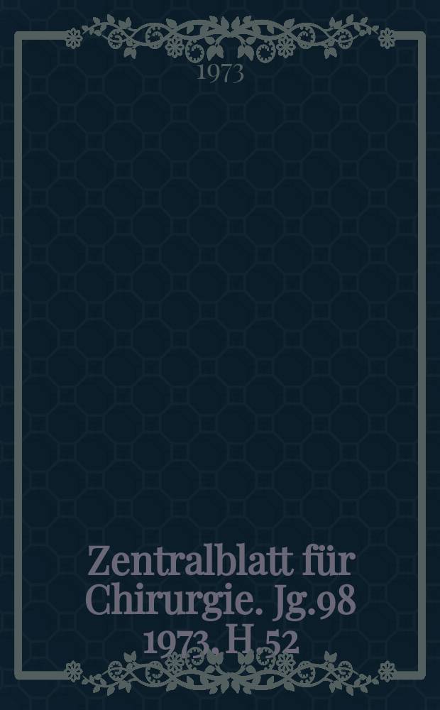Zentralblatt für Chirurgie. Jg.98 1973, H.52