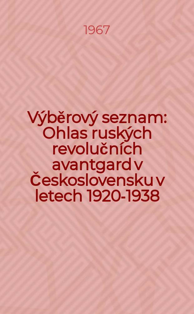 Výběrový seznam : Ohlas ruských revolučních avantgard v Československu v letech 1920-1938