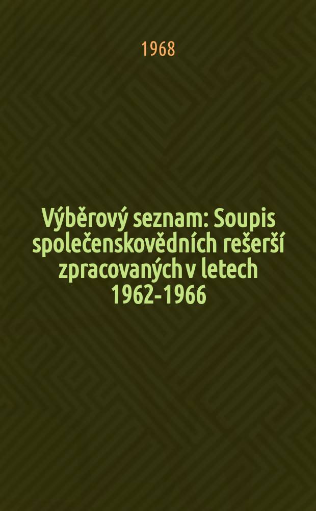 Výběrový seznam : Soupis společenskovědních rešerší zpracovaných v letech 1962-1966