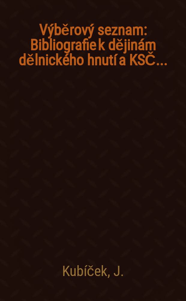 Výběrový seznam : Bibliografie k dějinám dělnického hnutí a KSČ ...
