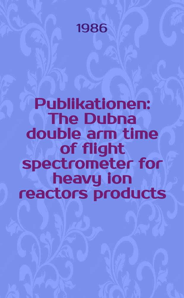 [Publikationen] : The Dubna double arm time of flight spectrometer for heavy ion reactors products