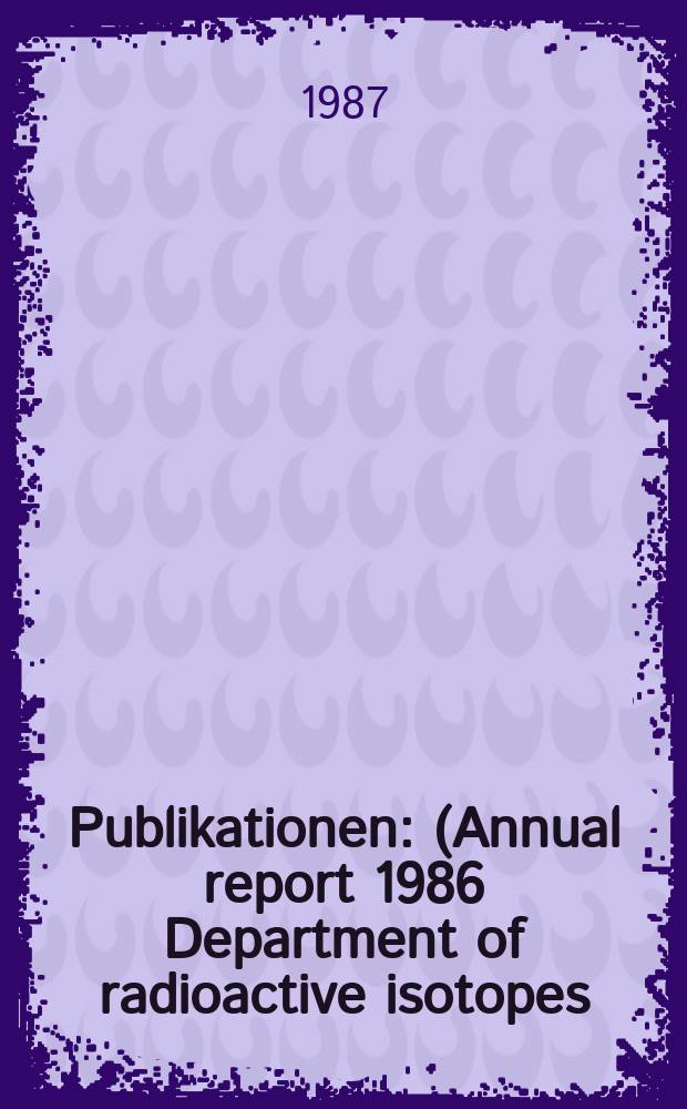 [Publikationen] : (Annual report 1986 Department of radioactive isotopes )