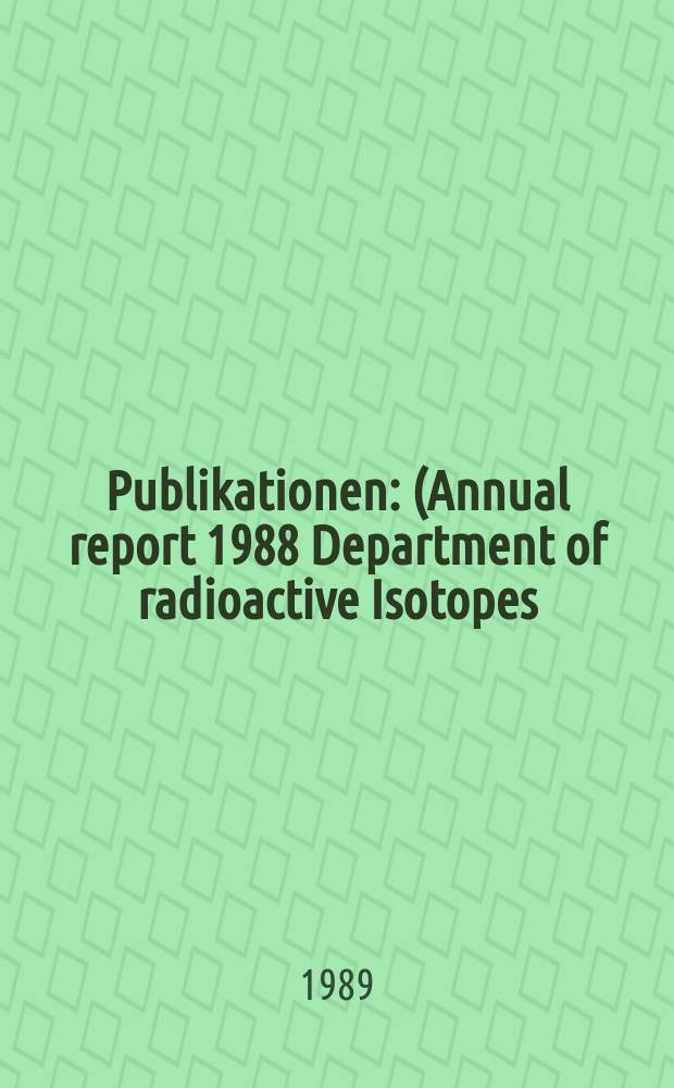 [Publikationen] : (Annual report 1988 Department of radioactive Isotopes)