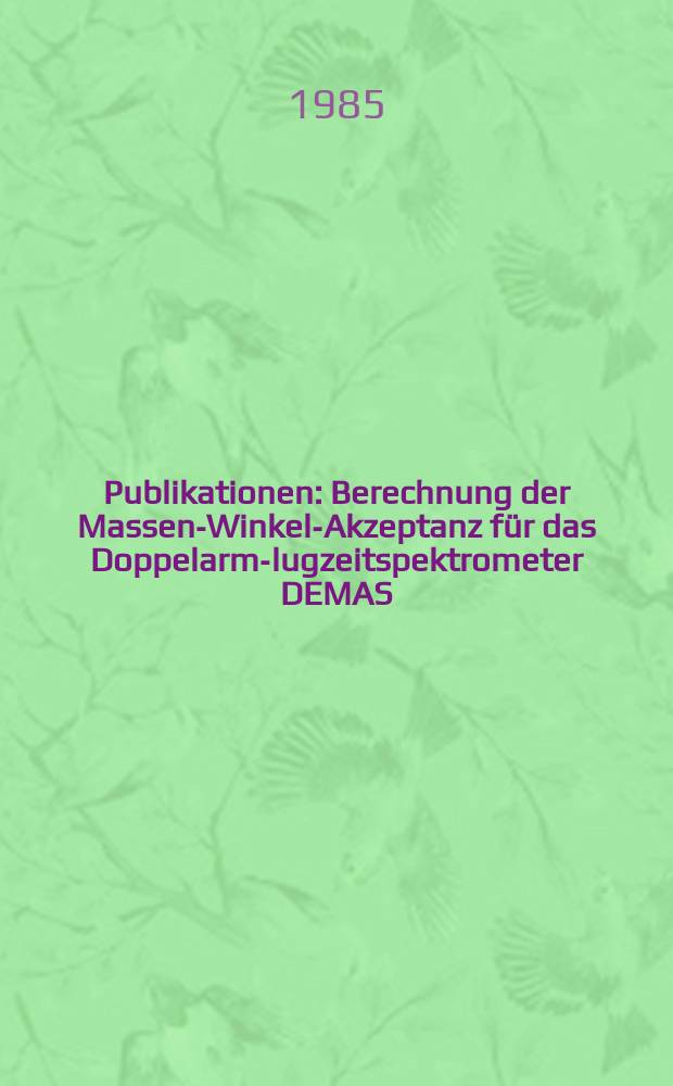 [Publikationen] : Berechnung der Massen-Winkel-Akzeptanz für das Doppelarm -Flugzeitspektrometer DEMAS