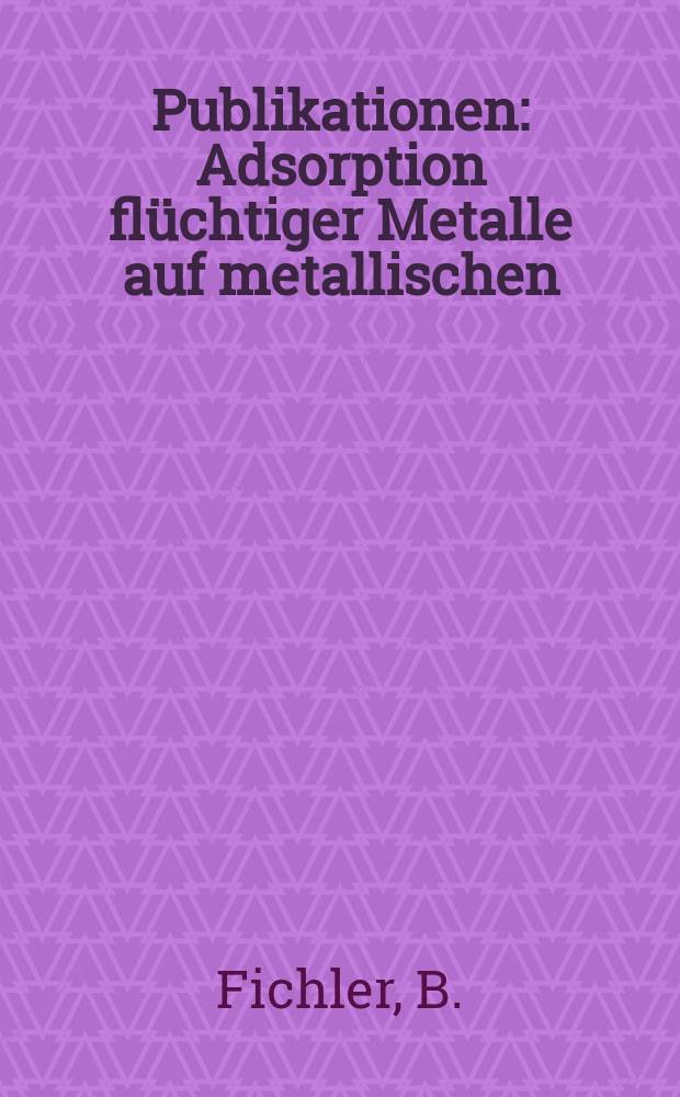 [Publikationen] : Adsorption flüchtiger Metalle auf metallischen
