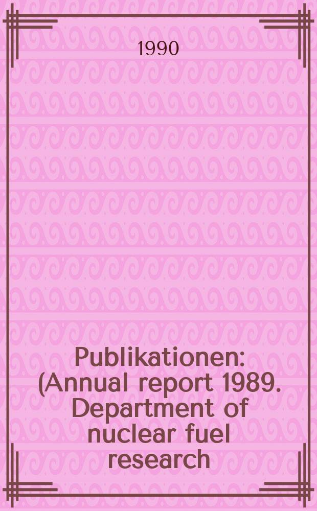 [Publikationen] : (Annual report 1989. Department of nuclear fuel research)