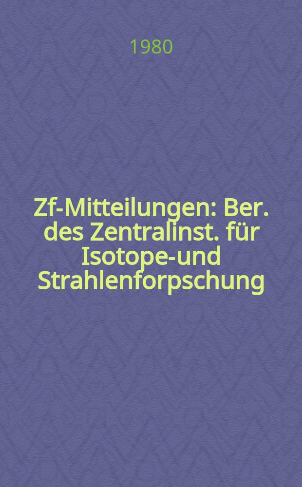 ZfI- Mitteilungen : Ber. des Zentralinst. für Isotopen- und Strahlenforpschung
