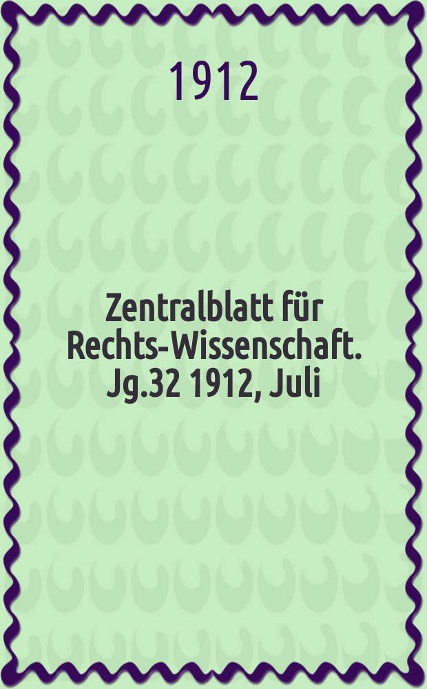 Zentralblatt für Rechts-Wissenschaft. Jg.32 1912, Juli