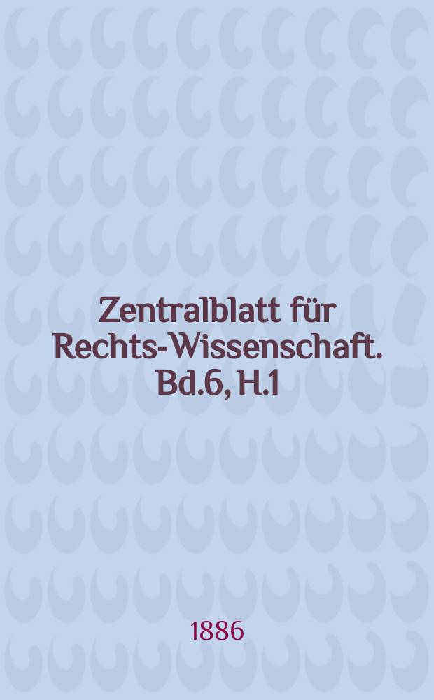 Zentralblatt für Rechts-Wissenschaft. Bd.6, H.1