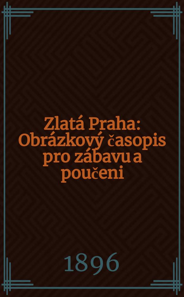 Zlatá Praha : Obrázkový časopis pro zábavu a poučeni