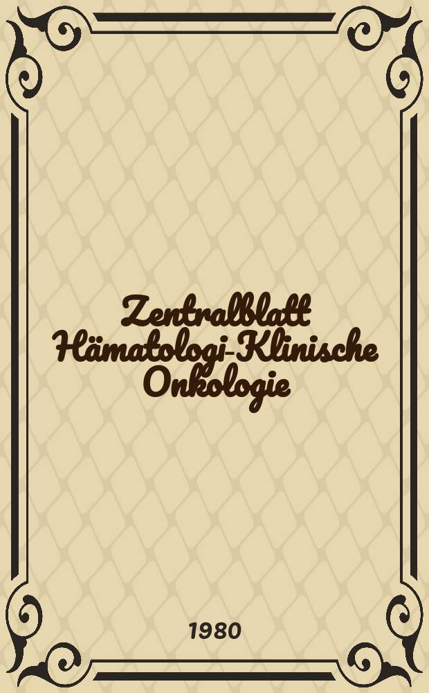 Zentralblatt Hämatologie- Klinische Onkologie : Offic. Organ der Deutschen Ges. fur Innere Medizin. Bd.325, H.6 : Reg. H.